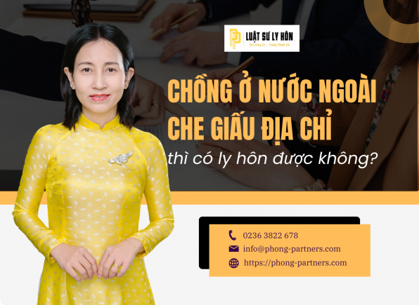 CHỒNG Ở NƯỚC NGOÀI CHE GIẤU ĐỊA CHỈ THÌ CÓ LY HÔN ĐƯỢC KHÔNG?