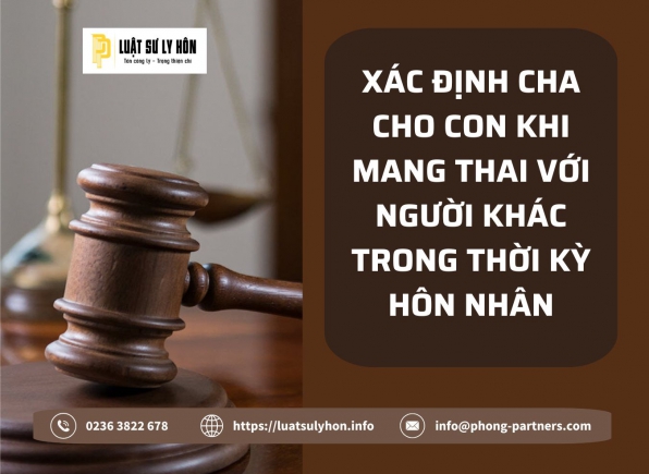 XÁC ĐỊNH CHA CHO CON KHI MANG THAI VỚI NGƯỜI KHÁC TRONG THỜI KỲ HÔN NHÂN